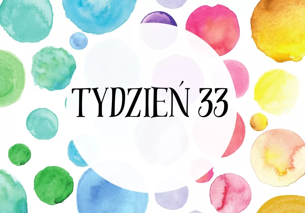 33 tydzień ciąży - Intensywny wzrost i przygotowanie do życia poza łonem