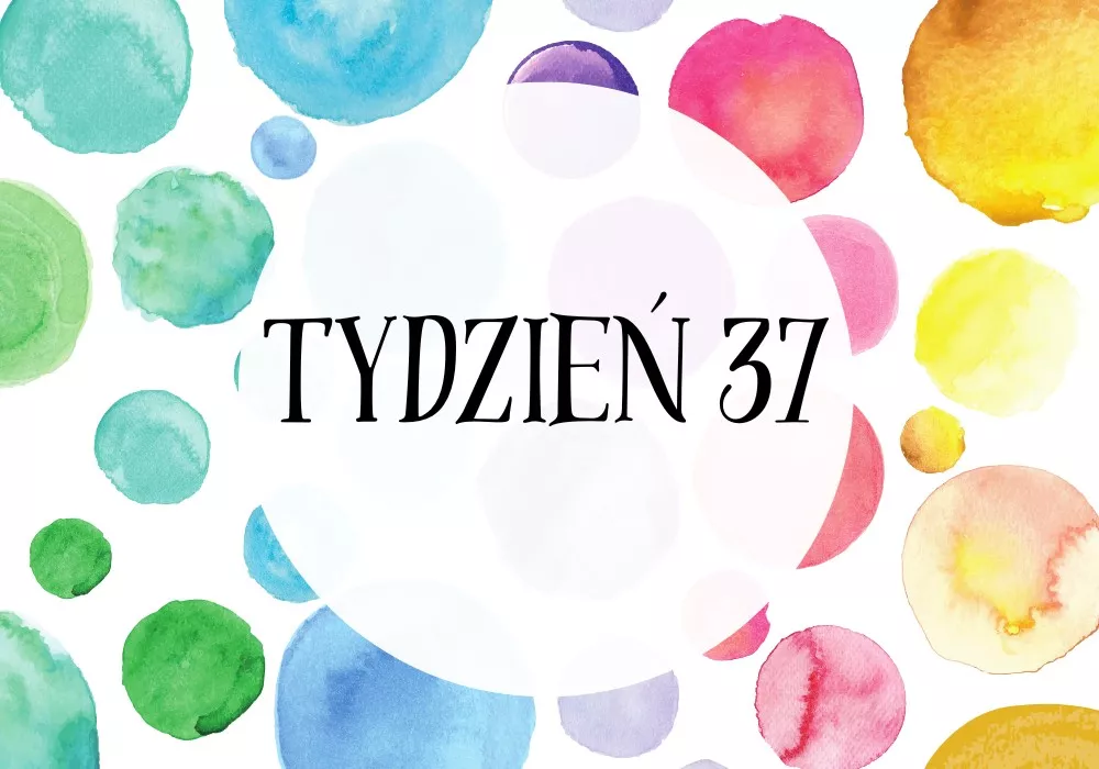 37 tydzień ciąży - Dziecko jest donoszone, może urodzić się w każdej chwili